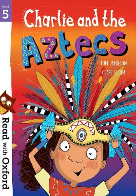 Read with Oxford: Stage 5: Charlie and the Aztecs - Jamieson, Tom, and Gamble, Nikki (Series edited by)