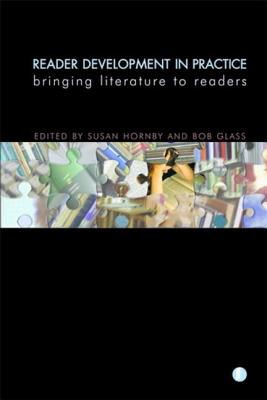 Reader Development in Practice: Bringing Literature to Readers - Hornby, Susan (Editor), and Glass, Bob (Editor)