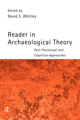 Reader in Archaeological Theory: Post-Processual and Cognitive Approaches - Whitley, David S (Editor)