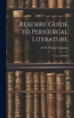 Readers' Guide to Periodical Literature: V.1 pt.2 1900-04 - H W Wilson Company (Creator)