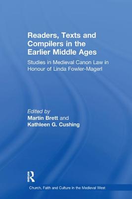 Readers, Texts and Compilers in the Earlier Middle Ages: Studies in Medieval Canon Law in Honour of Linda Fowler-Magerl - Brett, Martin (Editor), and Cushing, Kathleen G. (Editor)