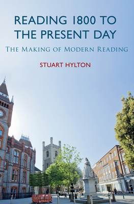 Reading 1800 to the Present Day: The Making of Modern Reading - Hylton, Stuart