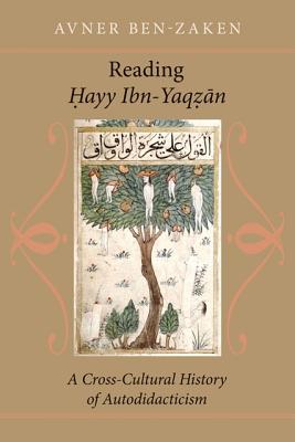 Reading &#7716;ayy Ibn-Yaq&#7827;n: A Cross-Cultural History of Autodidacticism - Ben-Zaken, Avner