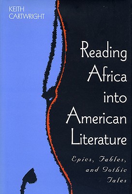 Reading Africa Into American Literature: Epics, Fables, and Gothic Tales - Cartwright, Keith