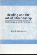 Reading and the Art of Librarianship: Selected Essays of John B. Nicholson, Jr. - Keller, Dean H, and Nicholson, Mildred, and Du Bois, Paul Z