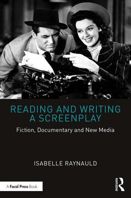 Reading and Writing a Screenplay: Fiction, Documentary and New Media - Raynauld, Isabelle