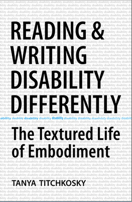 Reading and Writing Disability Differently: The Textured Life of Embodiment - Titchkosky, Tanya