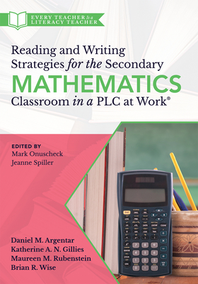 Reading and Writing Strategies for the Secondary Mathematics Classroom in a PLC at Work(r): (Equip Your Students with the Proper Math Literacy Support They Need to Think, Read, and Write.) - Argentar, Daniel M, and Gillies, Katherine A N, and Rubenstein, Maureen M