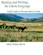 Reading and Writing the Lakota Language: Lakota Iyapi Un Wowapi Nahan Yawapi - Hat, Albert White, Sr.