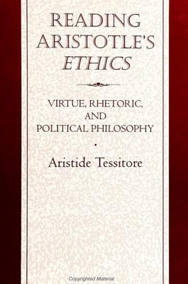 Reading Aristotle's Ethics: Virtue, Rhetoric, and Political Philosophy - Tessitore, Aristide