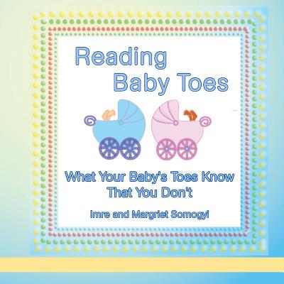 Reading Baby Toes: What Your Baby's Toes Know That You Don't - Somogyi, Imre, and Somogyi, Margriet