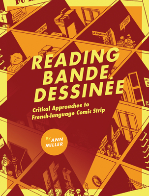 Reading Bande Dessine: Critical Approaches to French-Language Comic Strip - Miller, Ann