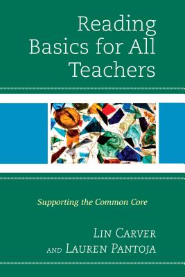 Reading Basics for All Teachers: Supporting the Common Core - Carver, Lin, and Pantoja, Lauren