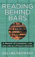 Reading Behind Bars: A Memoir of Literature, Law, and Life as a Prison Librarian