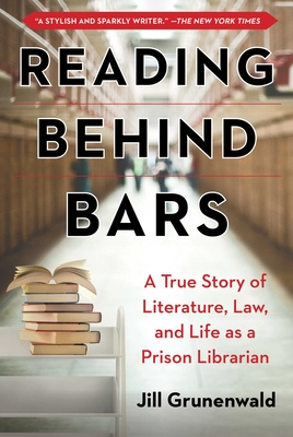 Reading behind Bars: A True Story of Literature, Law, and Life as a Prison Librarian - Grunenwald, Jill