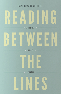 Reading Between the Lines: A Christian Guide to Literature (Redesign) - Veith Jr, Gene Edward