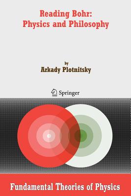 Reading Bohr: Physics and Philosophy - Plotnitsky, Arkady