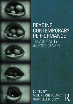 Reading Contemporary Performance: Theatricality Across Genres - Cody, Gabrielle (Editor), and Cheng, Meiling (Editor)