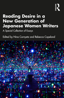 Reading Desire in a New Generation of Japanese Women Writers: A Special Collection of Essays - Cornyetz, Nina (Editor), and Copeland, Rebecca (Editor)