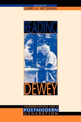 Reading Dewey: Interpretations for a Postmodern Generation - Hickman, Larry A (Editor)