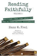 Reading Faithfully, Volume 2: Writings from the Archives: Frei's Theological Background