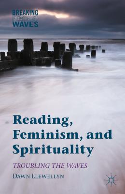 Reading, Feminism, and Spirituality: Troubling the Waves - Llewellyn, Dawn