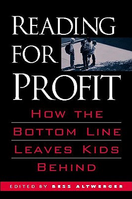 Reading for Profit: How the Bottom Line Leaves Kids Behind - Altwerger, Bess