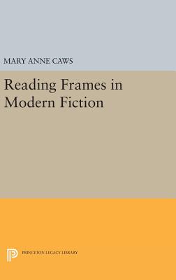 Reading Frames in Modern Fiction - Caws, Mary Anne
