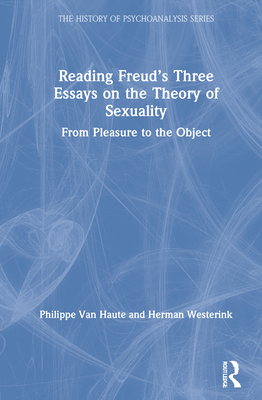 Reading Freud's Three Essays on the Theory of Sexuality: From Pleasure to the Object - Van Haute, Philippe, and Westerink, Herman