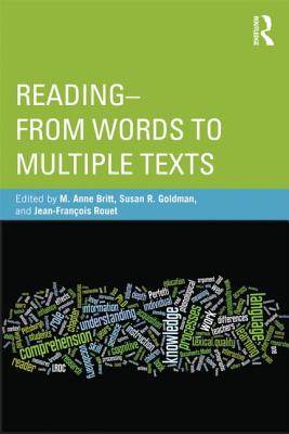 Reading - From Words to Multiple Texts - Britt, Anne (Editor), and Goldman, Susan (Editor), and Rouet, Jean-Francois (Editor)