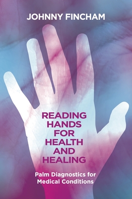 Reading Hands for Health and Healing: Palm Diagnostics for Medical Conditions - Fincham, Johnny