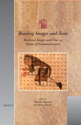 Reading Images and Texts: Medieval Images and Texts as Forms of Communication : Papers from the Third Utrecht Symposium on Medieval Literacy, Utrecht, 7-9 December 2000 - Hageman, Marielle (Editor), and Mostert, Marco (Editor)