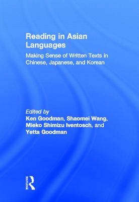 Reading in Asian Languages: Making Sense of Written Texts in Chinese, Japanese, and Korean - Goodman, Kenneth S (Editor), and Wang, Shaomei (Editor), and Iventosch, Mieko (Editor)