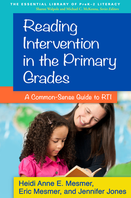 Reading Intervention in the Primary Grades: A Common-Sense Guide to RTI - Mesmer, Heidi Anne E, PhD, and Mesmer, Eric, PhD, and Powell, Jennifer Jones, Edd