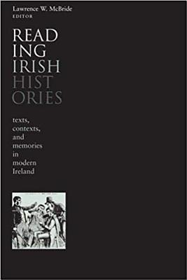 Reading Irish Histories: Texts, Contexts, and Memory in Modern Ireland - McBride, Lawrence W