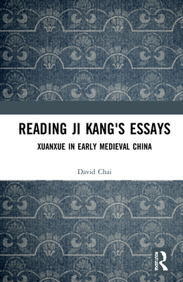 Reading Ji Kang's Essays: Xuanxue in Early Medieval China - Chai, David