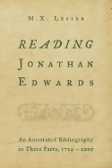 Reading Jonathan Edwards: An Annotated Bibliography in Three Parts, 1729-2005