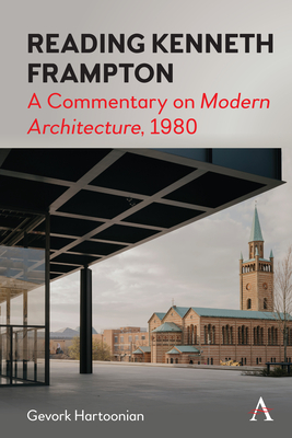 Reading Kenneth Frampton: A Commentary on 'Modern Architecture', 1980 - Hartoonian, Gevork
