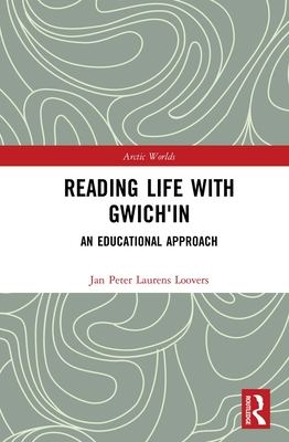 Reading Life with Gwich'in: An Educational Approach - Loovers, Jan Peter Laurens