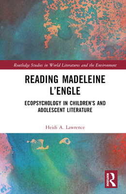 Reading Madeleine l'Engle: Ecopsychology in Children's and Adolescent Literature - Lawrence, Heidi A