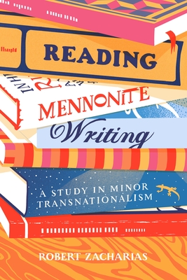 Reading Mennonite Writing: A Study in Minor Transnationalism - Zacharias, Robert