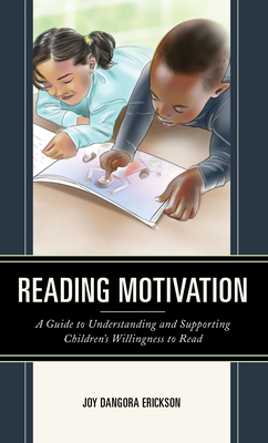 Reading Motivation: A Guide to Understanding and Supporting Children's Willingness to Read - Erickson, Joy Dangora