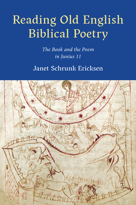 Reading Old English Biblical Poetry: The Book and the Poem in Junius 11 - Ericksen, Janet Schrunk