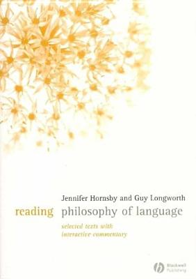 Reading Philosophy of Language: Selected Texts with Interactive Commentary - Hornsby, Jennifer (Editor), and Longworth, Guy (Editor)