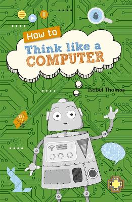 Reading Planet KS2 - How to Think Like a Computer - Level 4: Earth/Grey band - Thomas, Isabel
