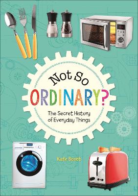 Reading Planet KS2 - Not So Ordinary? - The Secret History of Everyday Things - Level 4: Earth/Grey band - Scott, Kate