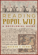 Reading Popol Wuj: A Decolonial Guide