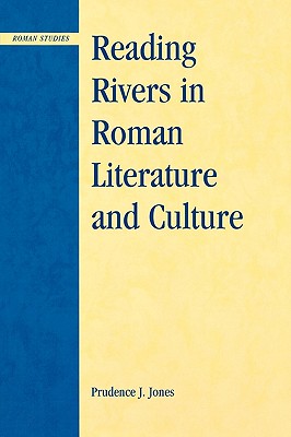 Reading Rivers in Roman Literature and Culture - Jones, Prudence J