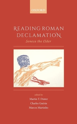 Reading Roman Declamation: Seneca the Elder - Dinter, Martin T. (Editor), and Gurin, Charles (Editor), and Martinho dos Santos, Marcos (Editor)