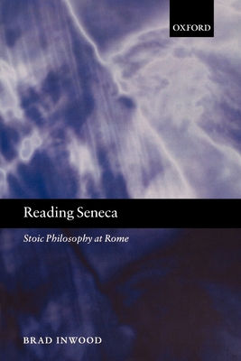 Reading Seneca: Stoic Philosophy at Rome - Inwood, Brad